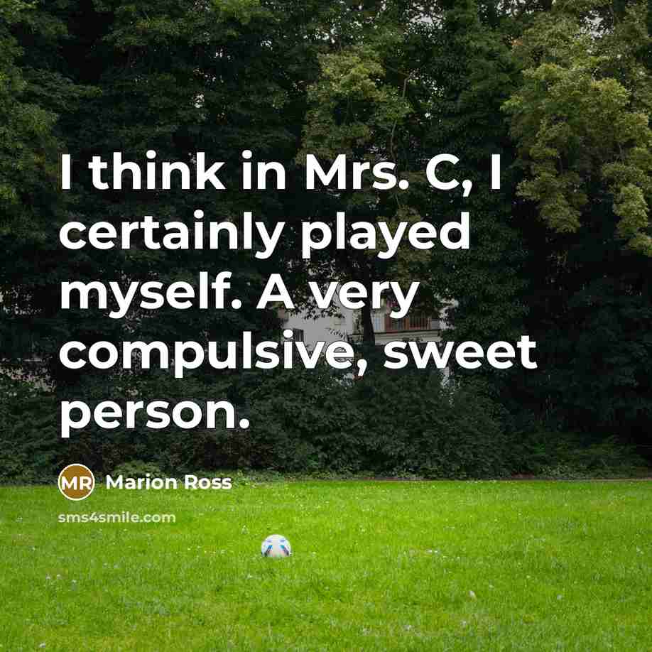 “I think in Mrs. C, I certainly played myself. A…” quote by Marion Ross