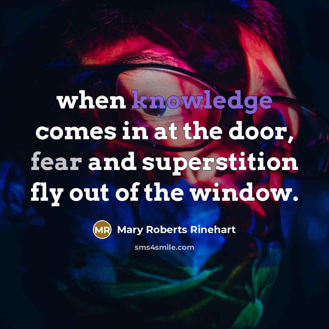 “when knowledge comes in at the door, fear and superstition…” quote by Mary Roberts Rinehart