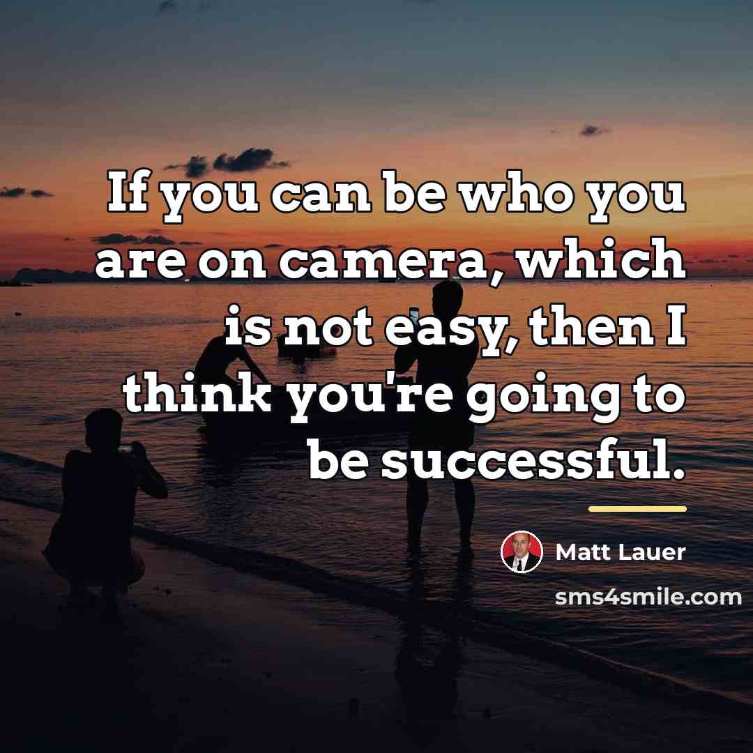 “If you can be who you are on camera, which…” quote by Matt Lauer