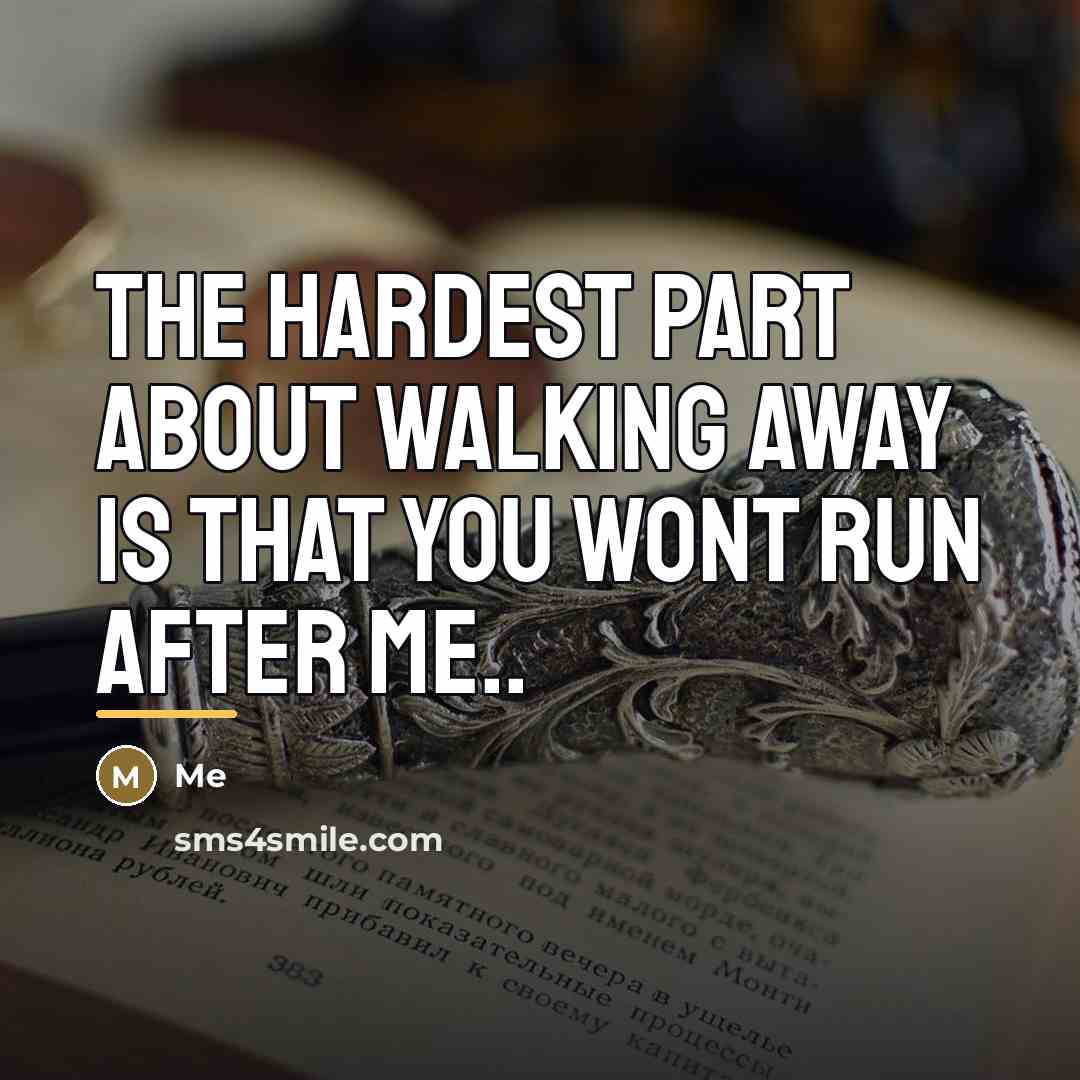 “The hardest part about walking away is that you wont…” quote by Me