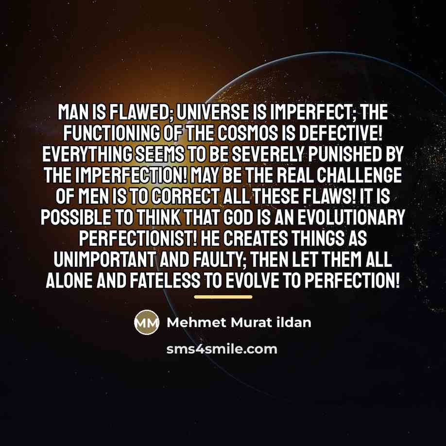“Man is flawed; universe is imperfect; the functioning of the…” quote by Mehmet Murat Ildan