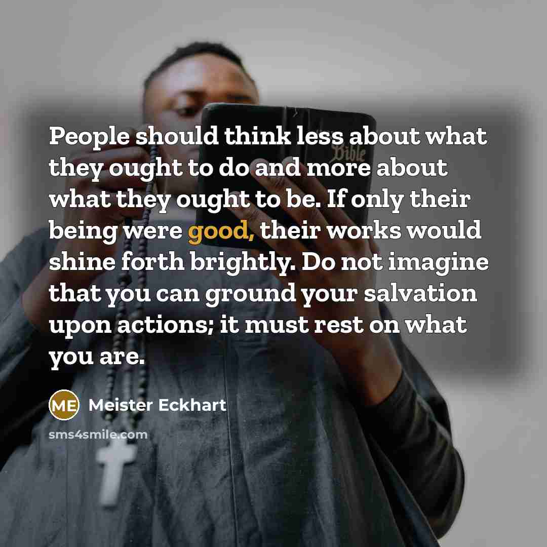 “People should think less about what they ought to do…” quote by Meister Eckhart