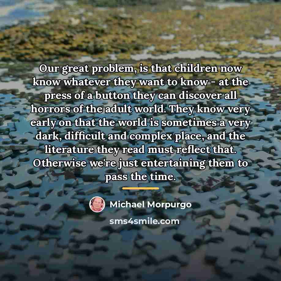“Our great problem, is that children now know whatever they…” quote by Michael Morpurgo