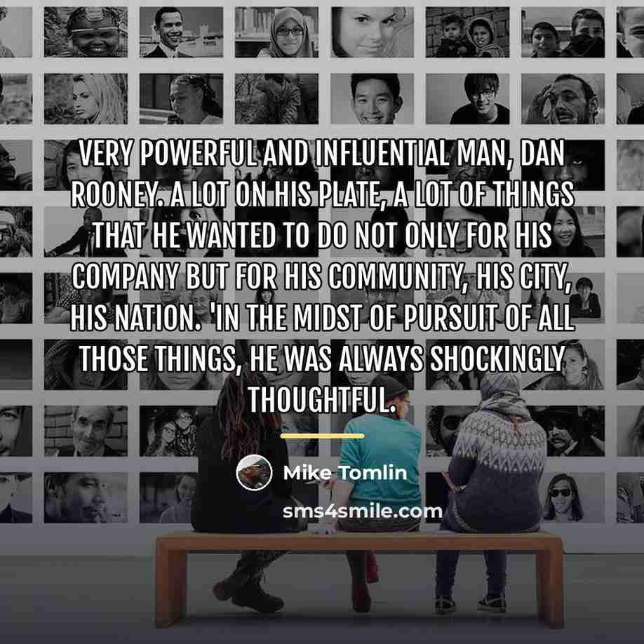 “Very powerful and influential man, Dan Rooney. A lot on…” quote by Mike Tomlin