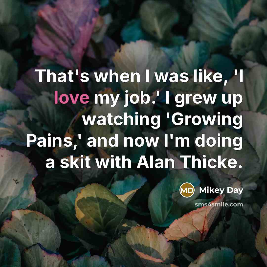 “That's when I was like, 'I love my job.' I…” quote by Mikey Day