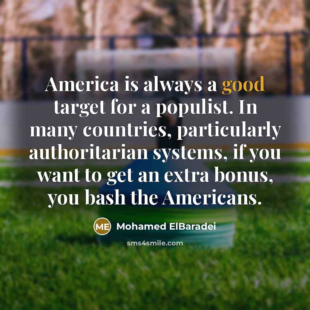 “America is always a good target for a populist. In…” quote by Mohamed ElBaradei