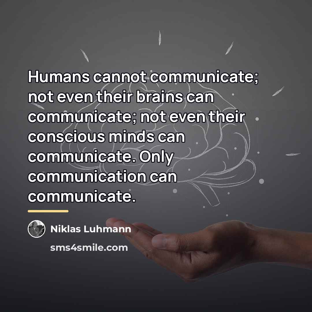 “Humans cannot communicate; not even their brains can communicate; not…” quote by Niklas Luhmann