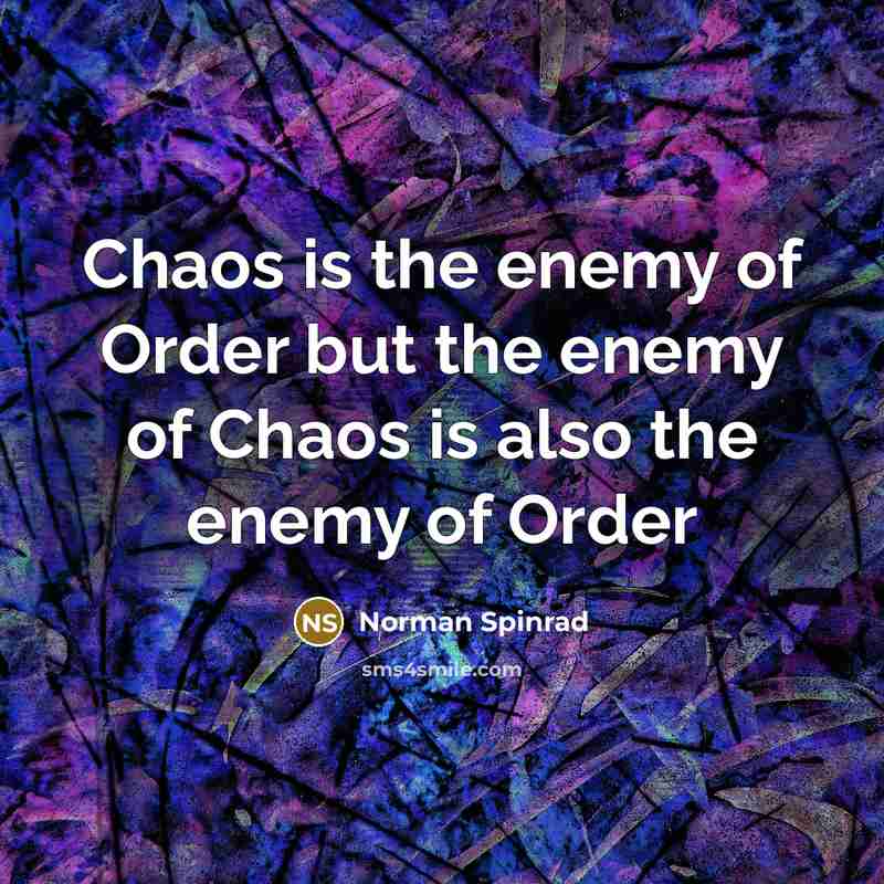 “Chaos is the enemy of Order but the enemy of…” quote by Norman Spinrad