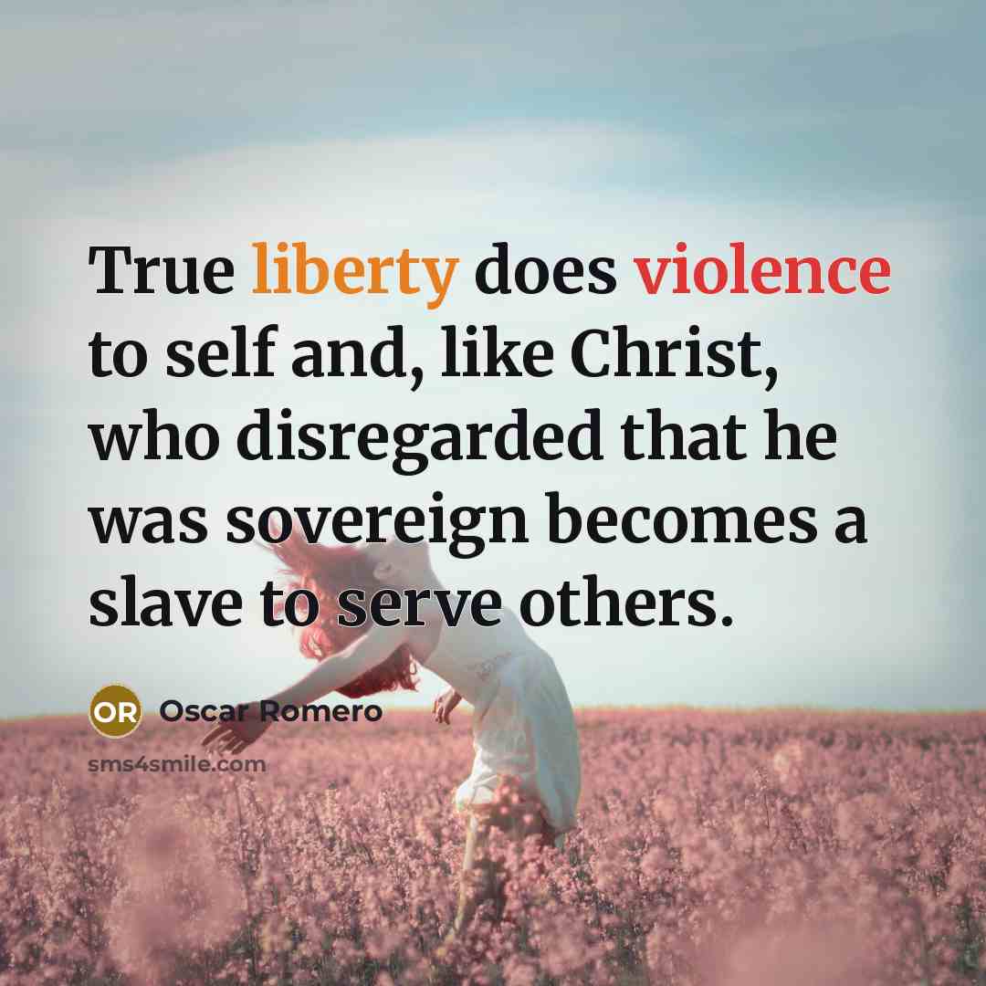 “True liberty does violence to self and, like Christ, who…” quote by Oscar Romero
