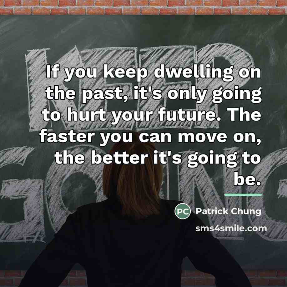 “If you keep dwelling on the past, it's only going…” quote by Patrick Chung