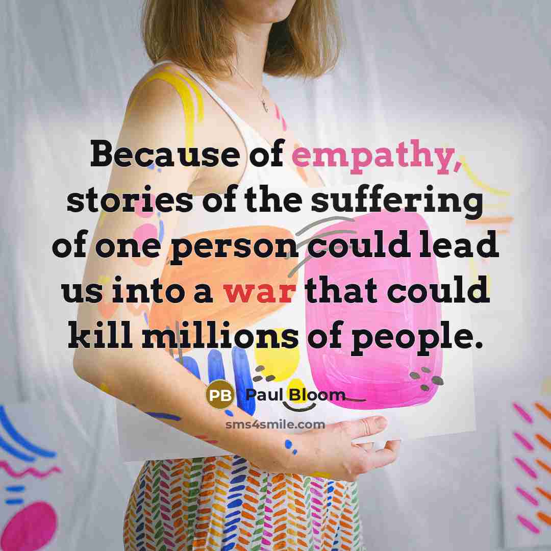 “Because of empathy, stories of the suffering of one person…” quote by Paul Bloom