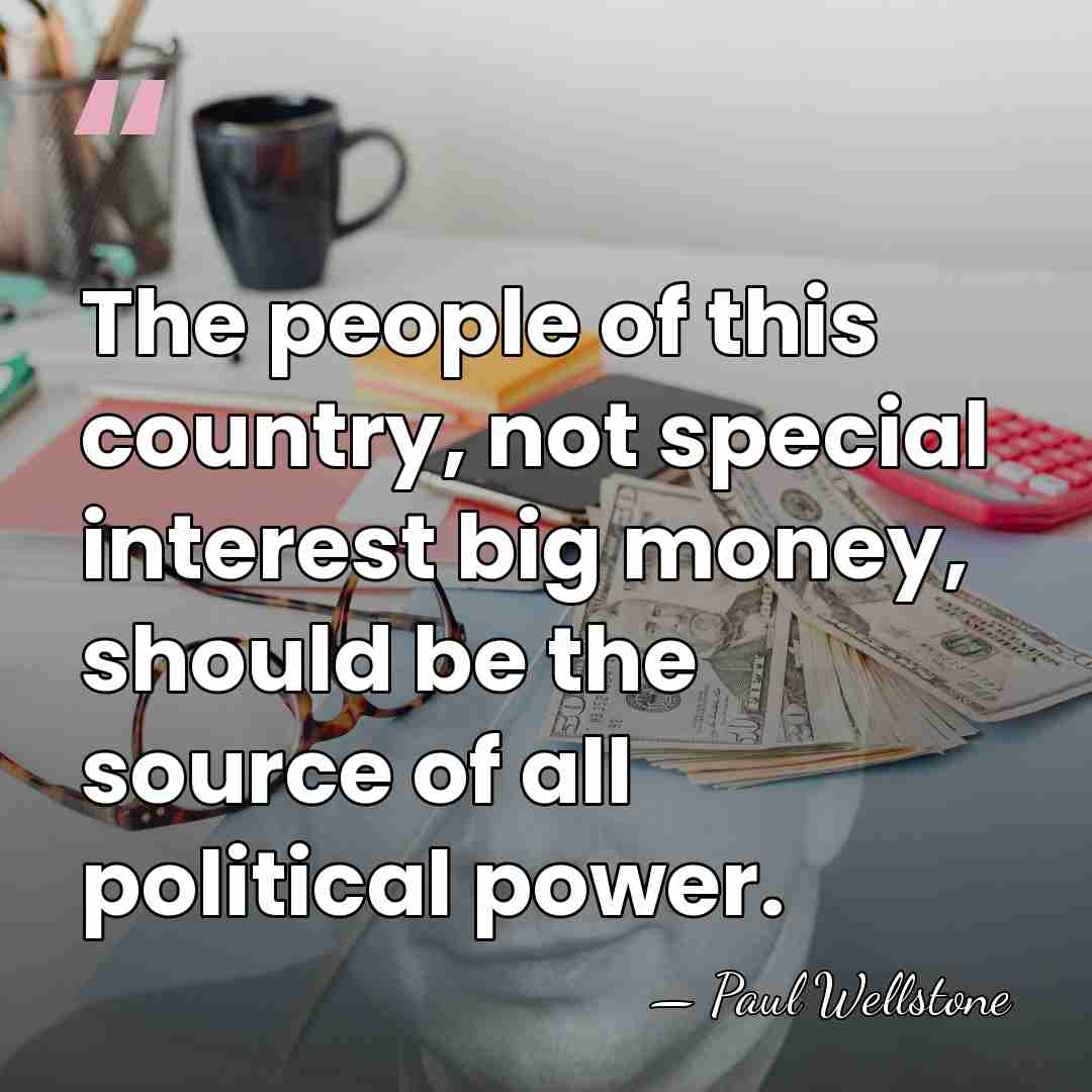 The people of this country, not special interest big money, should be&hellip; - Paul Wellstone