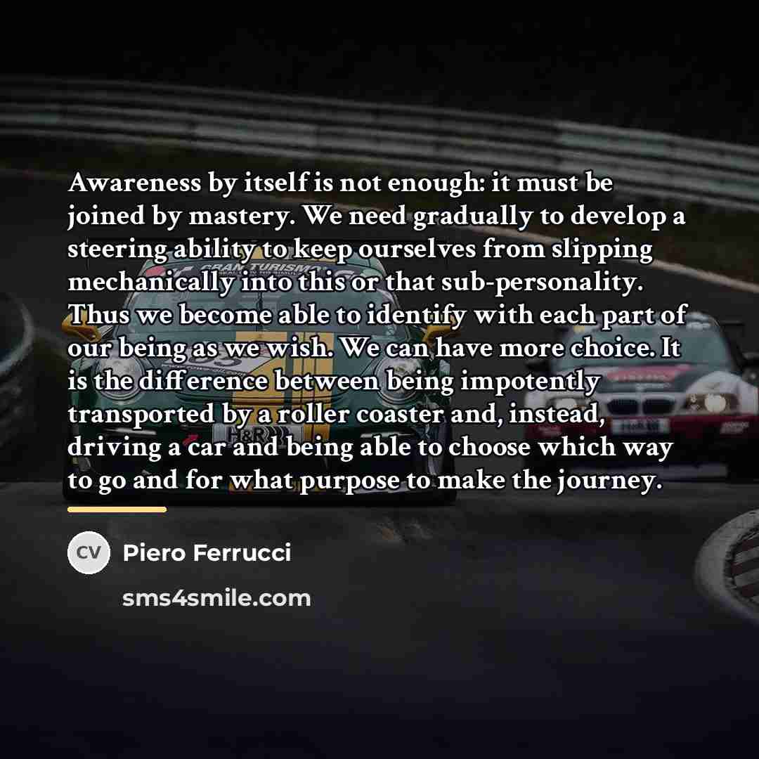 “Awareness by itself is not enough: it must be joined…” quote by Piero Ferrucci