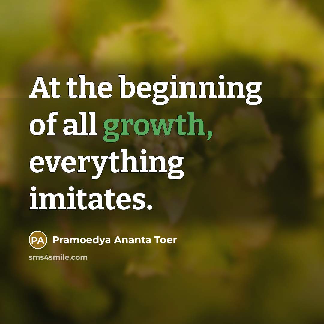 “At the beginning of all growth, everything imitates.…” quote by Pramoedya Ananta Toer