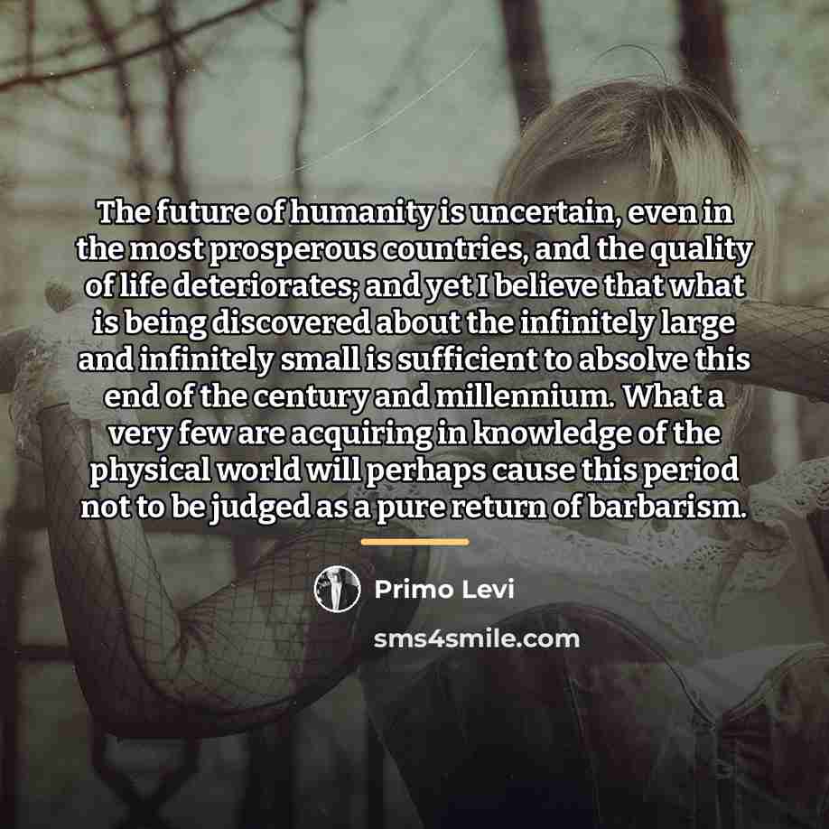 “The future of humanity is uncertain, even in the most…” quote by Primo Levi