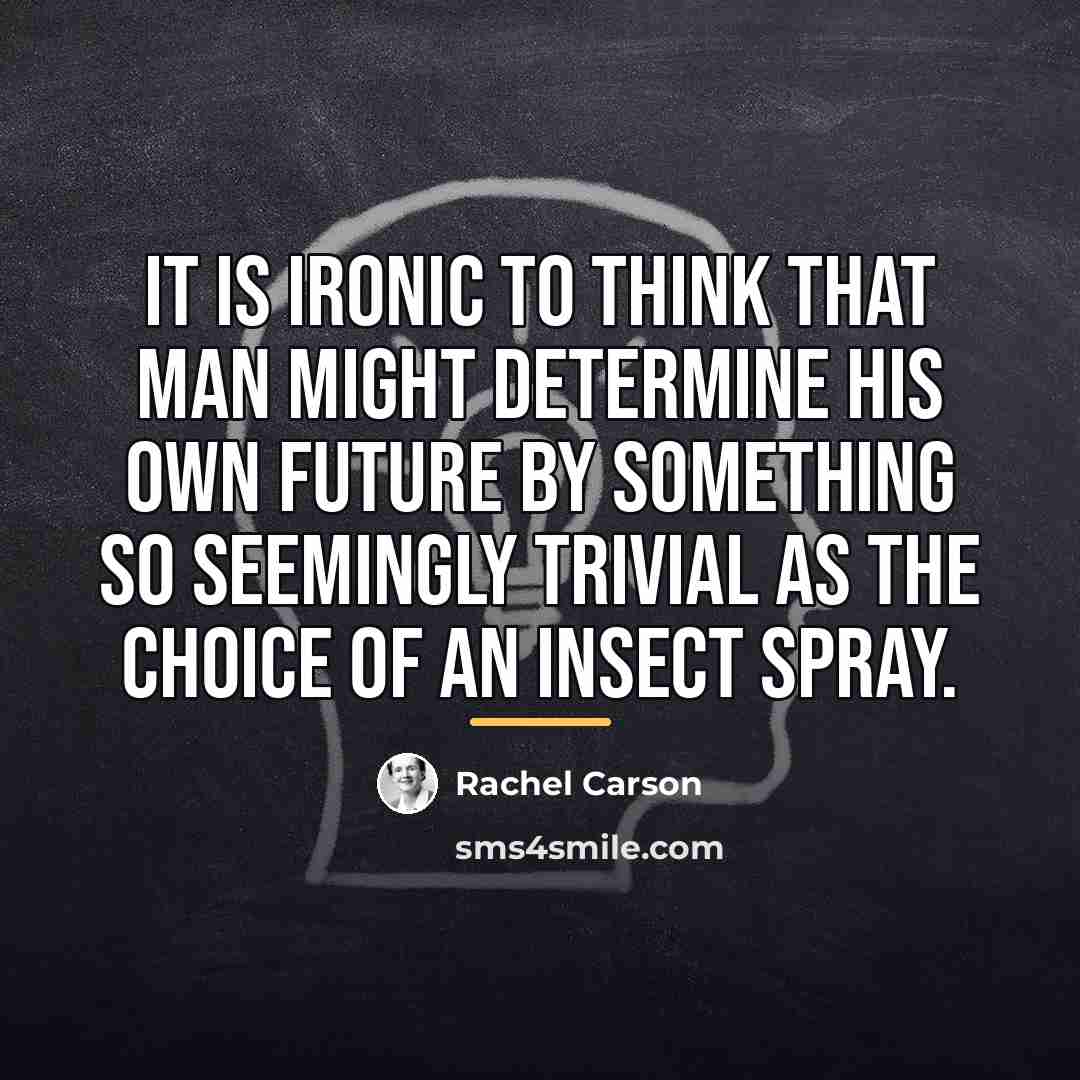 “It is ironic to think that man might determine his…” quote by Rachel Carson