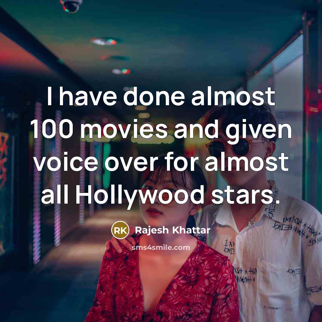 “I have done almost 100 movies and given voice over…” quote by Rajesh Khattar