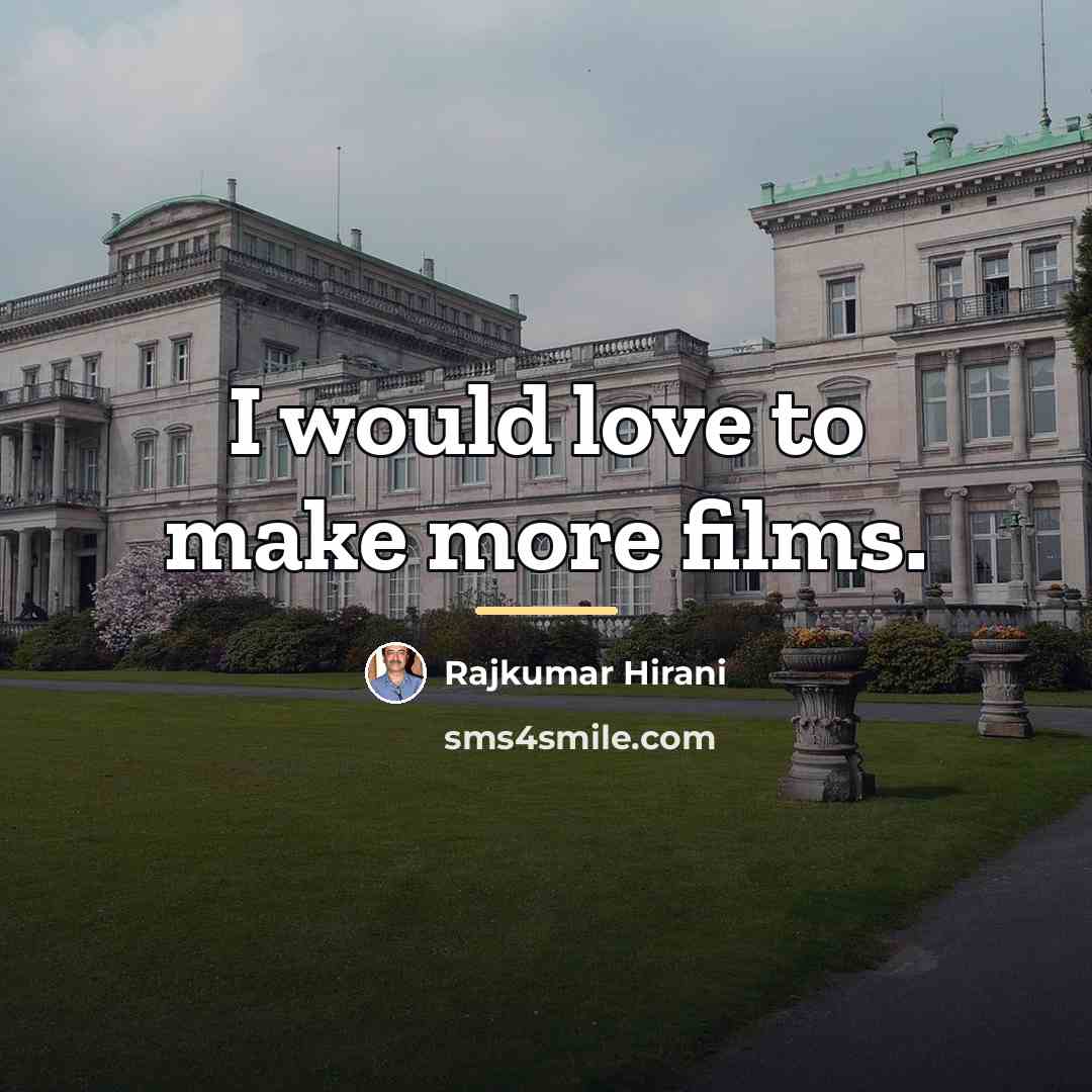 “I would love to make more films.…” quote by Rajkumar Hirani
