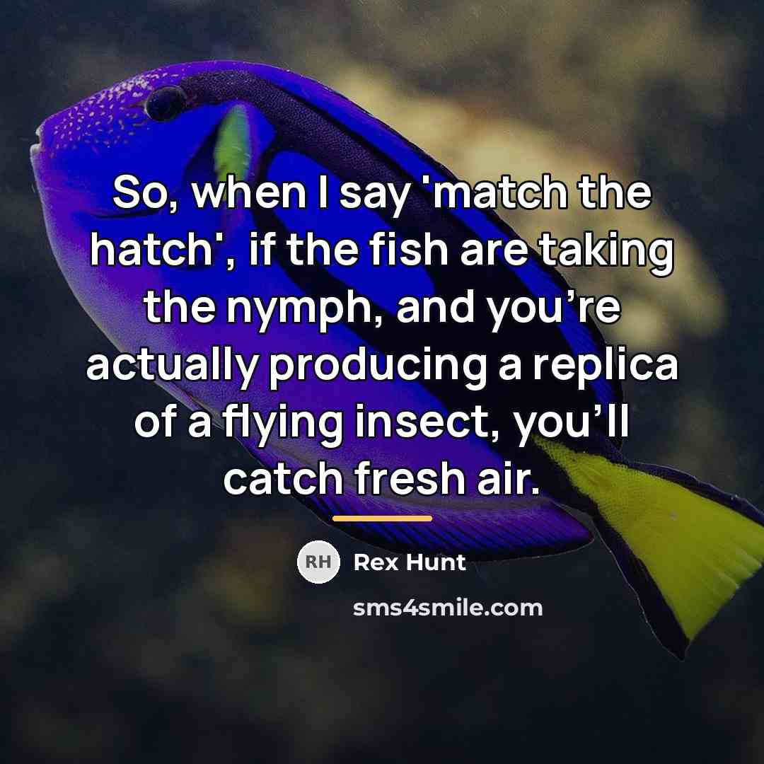 “So, when I say 'match the hatch', if the fish…” quote by Rex Hunt