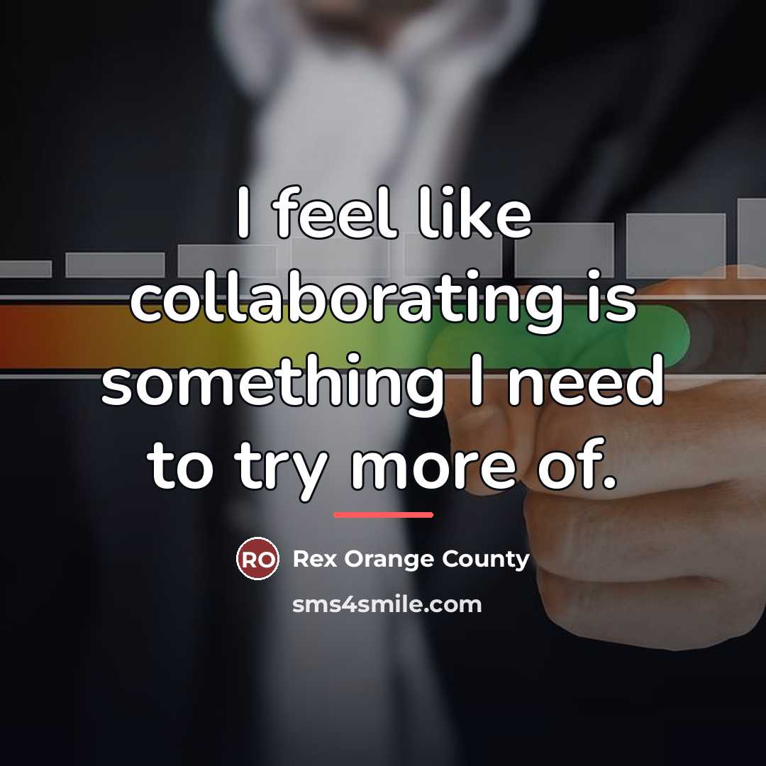 “I feel like collaborating is something I need to try…” quote by Rex Orange County