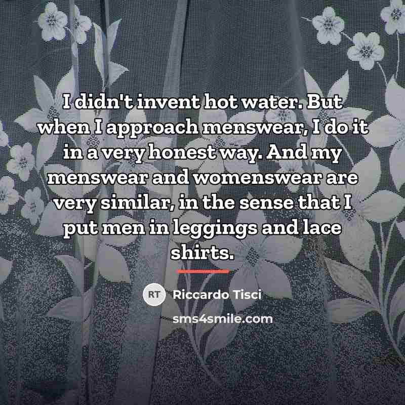 “I didn't invent hot water. But when I approach menswear,…” quote by Riccardo Tisci