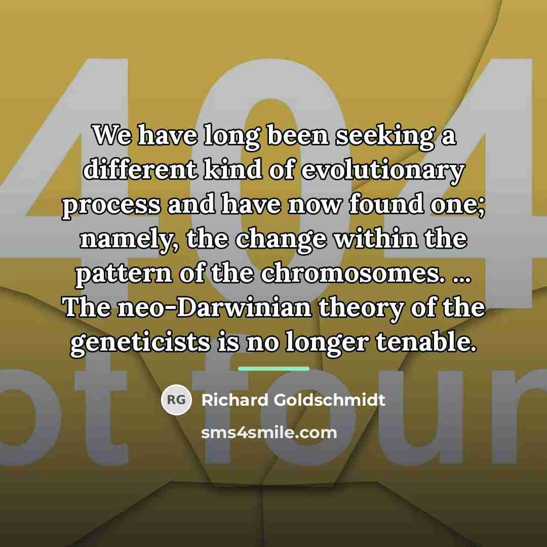 “We have long been seeking a different kind of evolutionary…” quote by Richard Goldschmidt