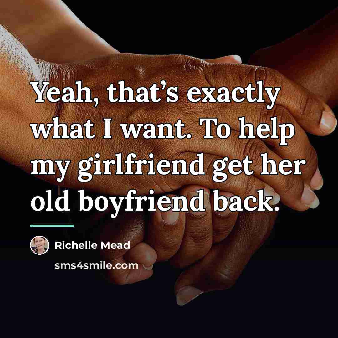 “Yeah, that’s exactly what I want. To help my girlfriend…” quote by Richelle Mead