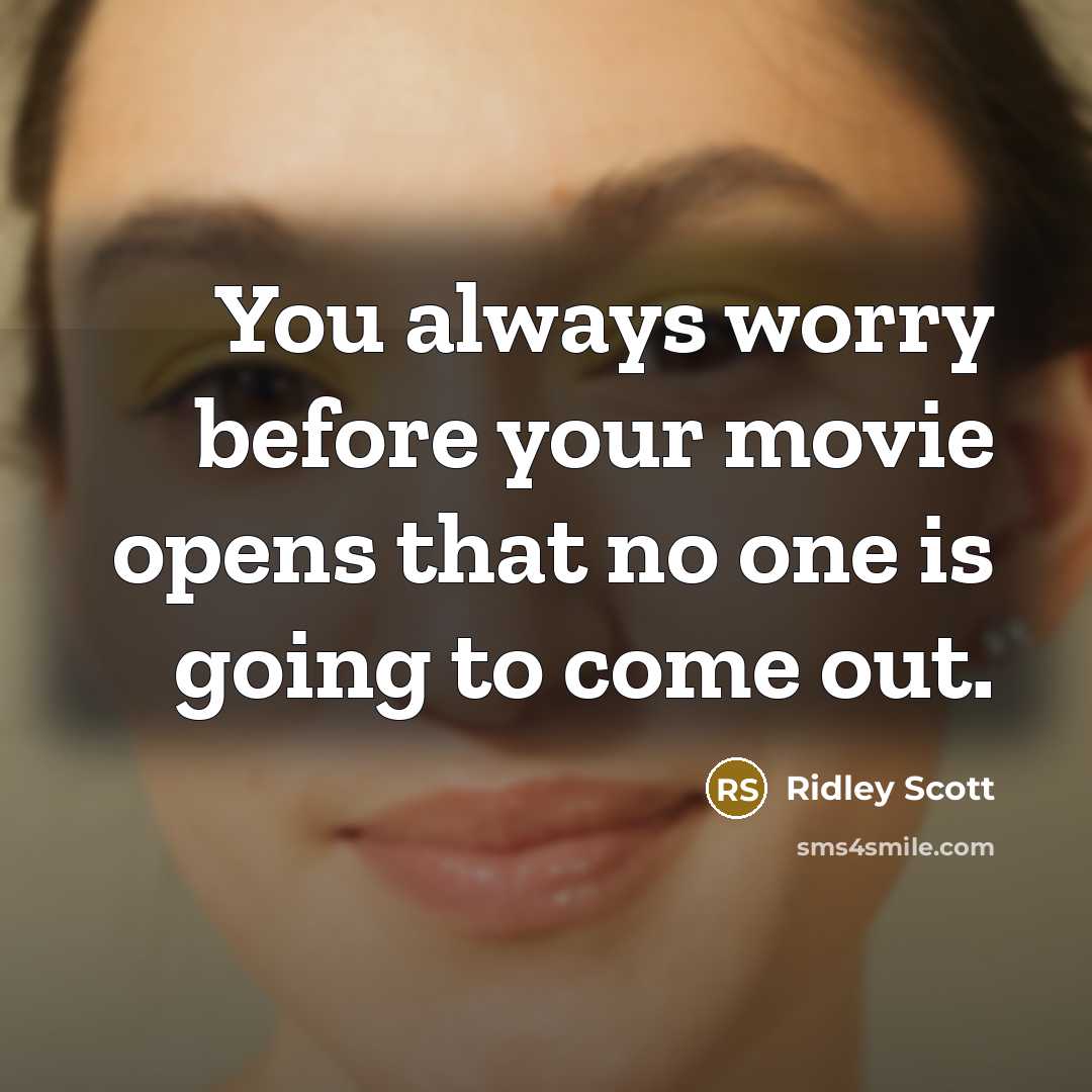 “You always worry before your movie opens that no one…” quote by Ridley Scott