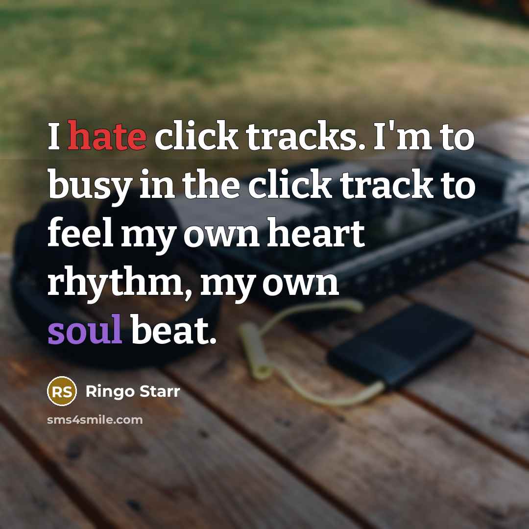 “I hate click tracks. I'm to busy in the click…” quote by Ringo Starr