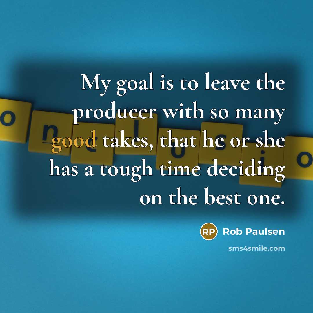 “My goal is to leave the producer with so many…” quote by Rob Paulsen