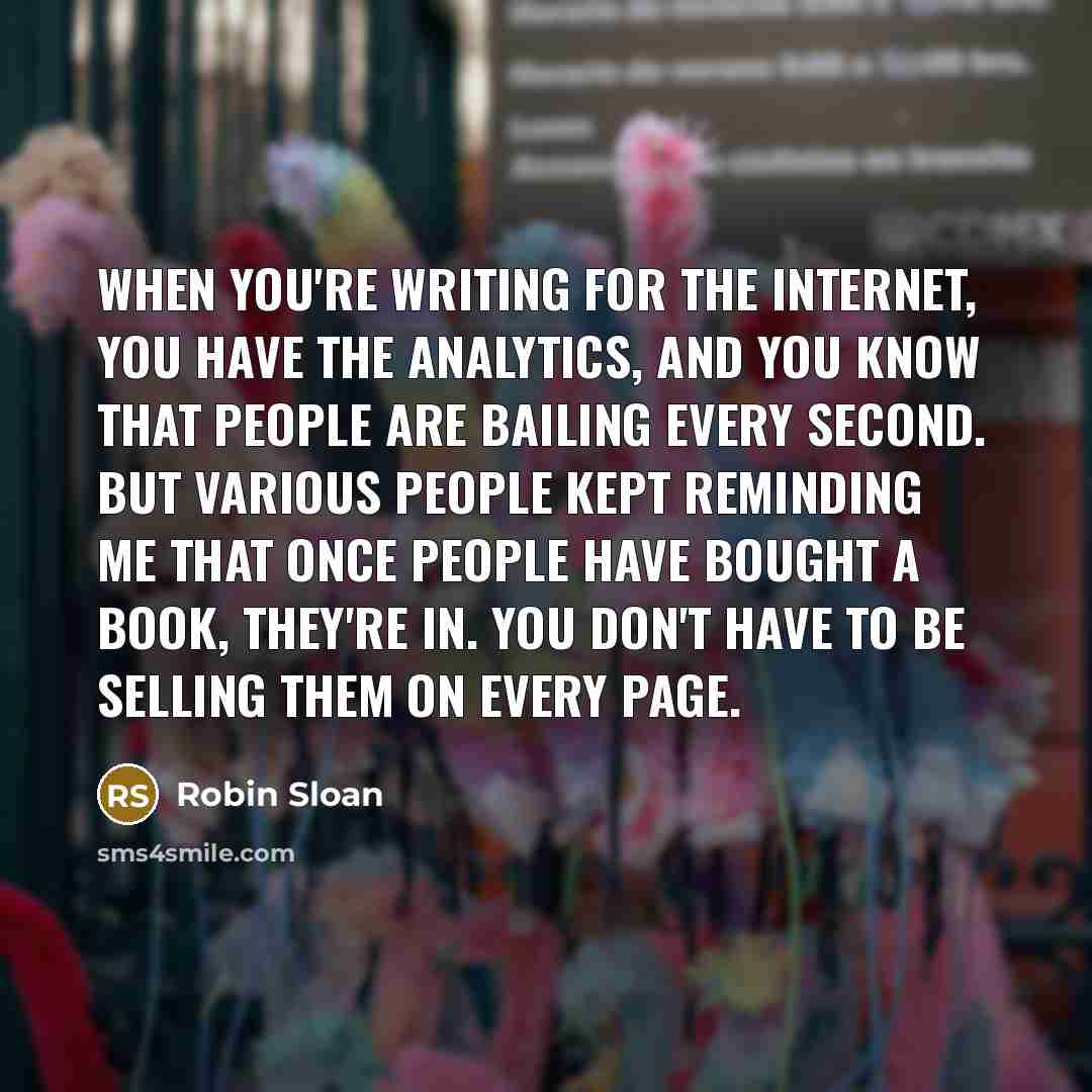 “When you're writing for the Internet, you have the analytics,…” quote by Robin Sloan