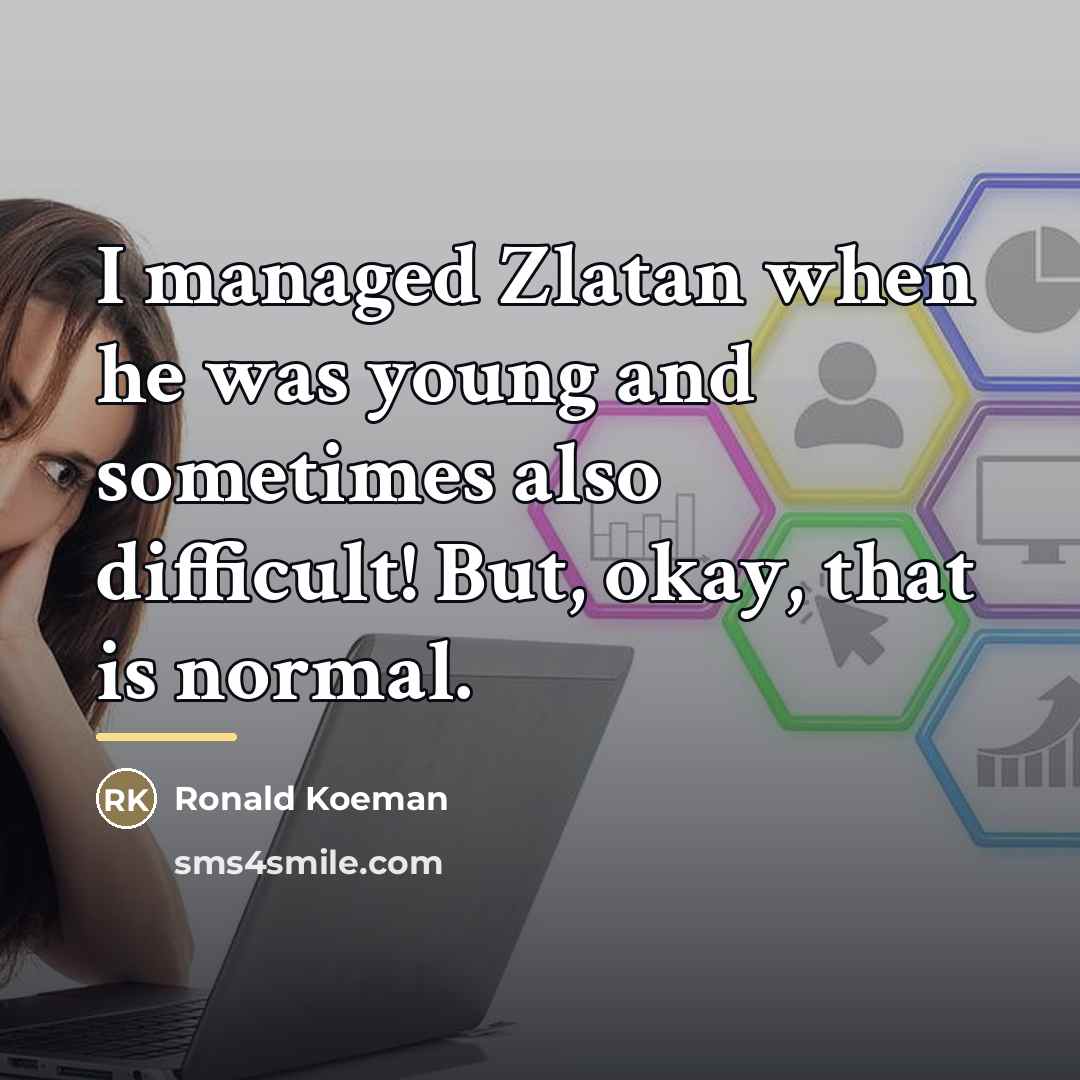 “I managed Zlatan when he was young and sometimes also…” quote by Ronald Koeman