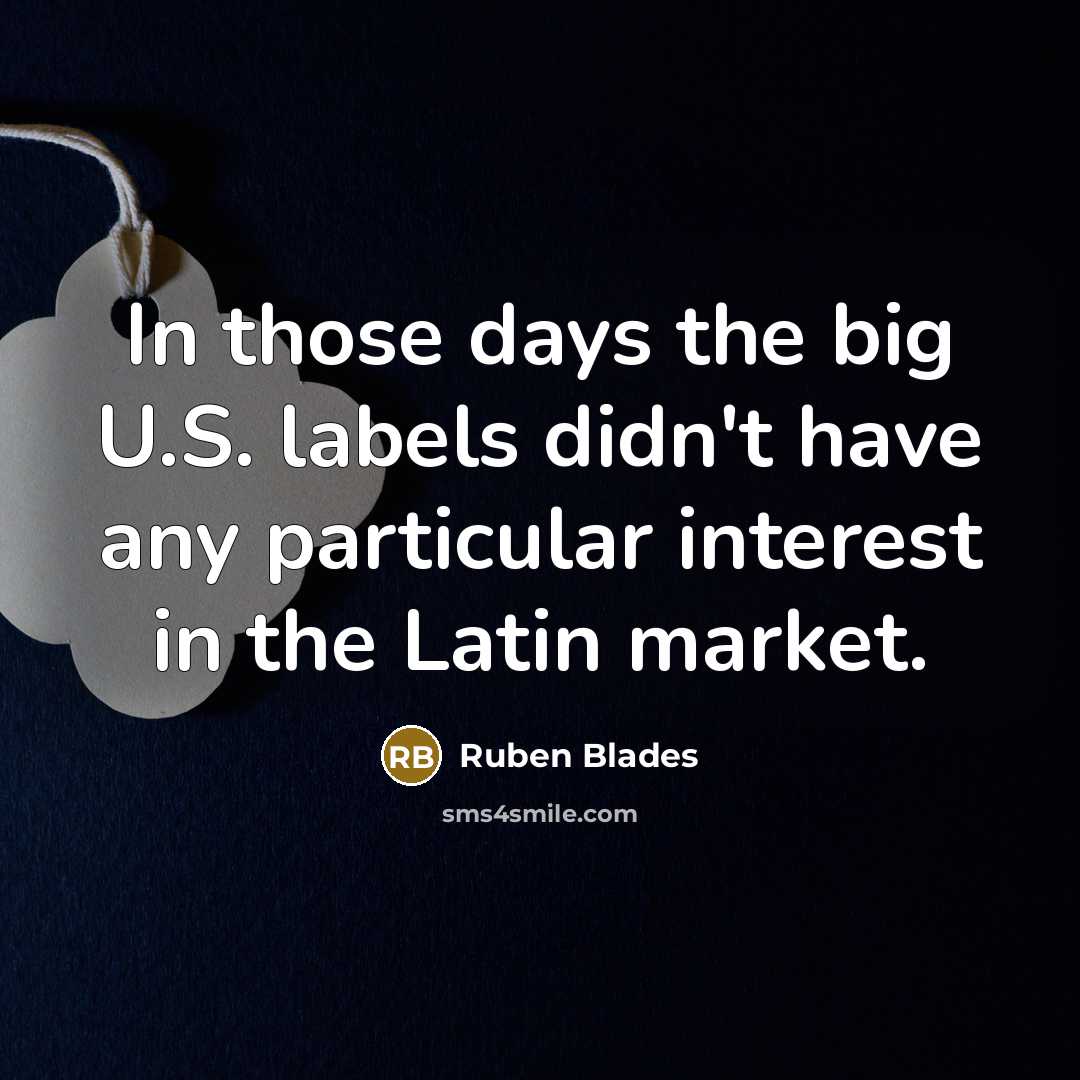 “In those days the big U.S. labels didn't have any…” quote by Ruben Blades