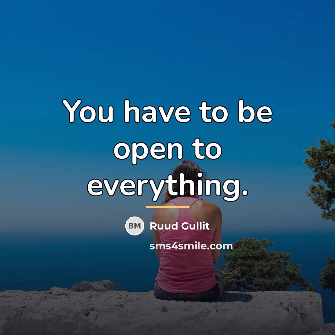 “You have to be open to everything.…” quote by Ruud Gullit