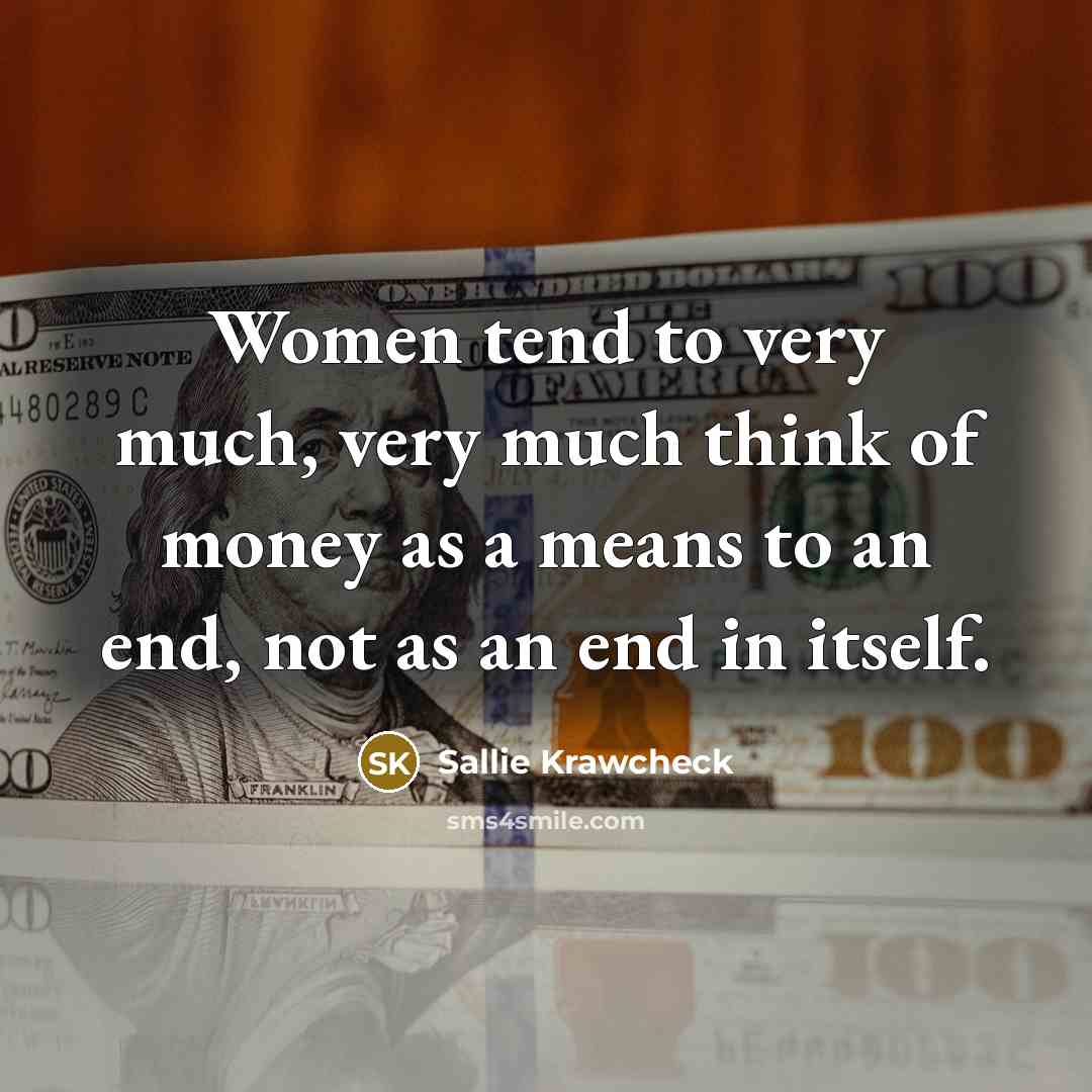 “Women tend to very much, very much think of money…” quote by Sallie Krawcheck