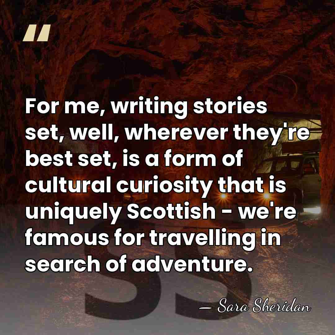 For me, writing stories set, well, wherever they're best set, is a&hellip; - Sara Sheridan