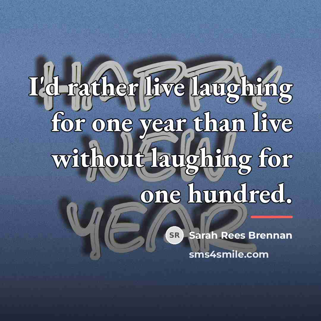 “I'd rather live laughing for one year than live without…” quote by Sarah Rees Brennan
