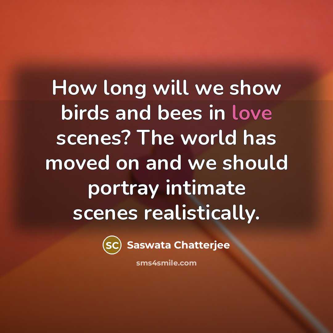 “How long will we show birds and bees in love…” quote by Saswata Chatterjee