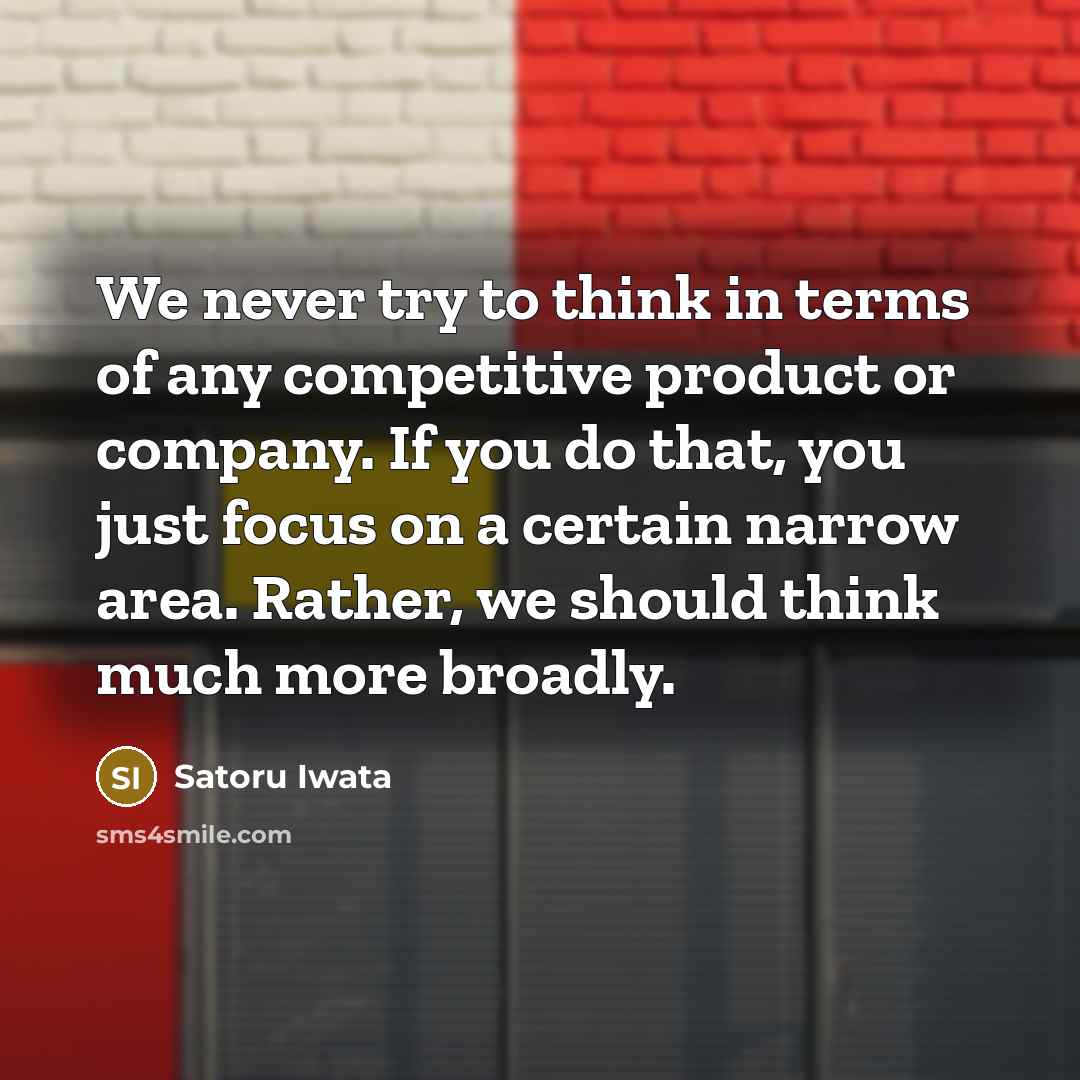 “We never try to think in terms of any competitive…” quote by Satoru Iwata