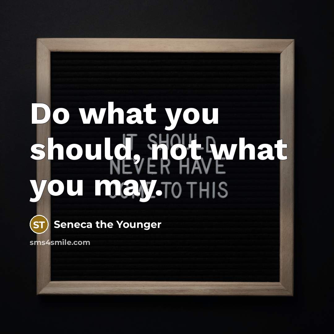 “Do what you should, not what you may.…” quote by Seneca the Younger