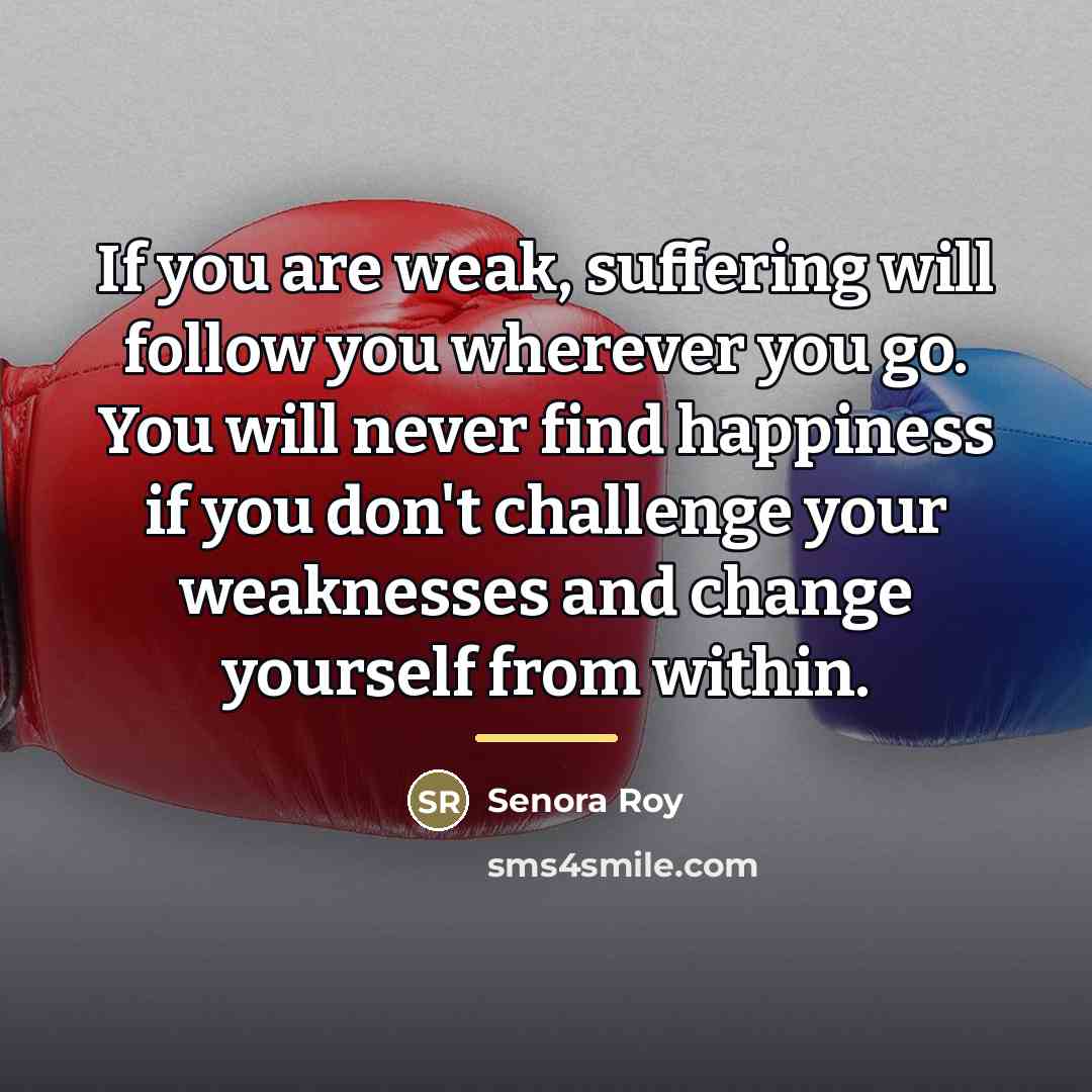“If you are weak, suffering will follow you wherever you…” quote by Senora Roy