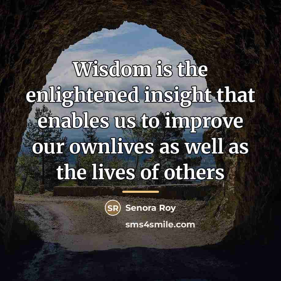 “Wisdom is the enlightened insight that enables us to improve…” quote by Senora Roy