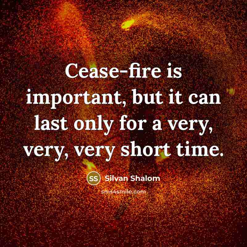 “Cease-fire is important, but it can last only for a very, very, very short time.” quote by Silvan Shalom