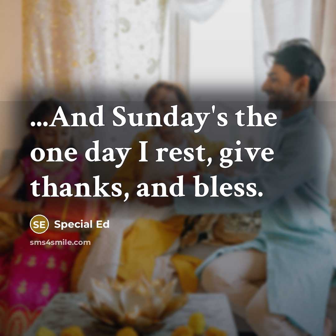 “...And Sunday's the one day I rest, give thanks, and…” quote by Special Ed
