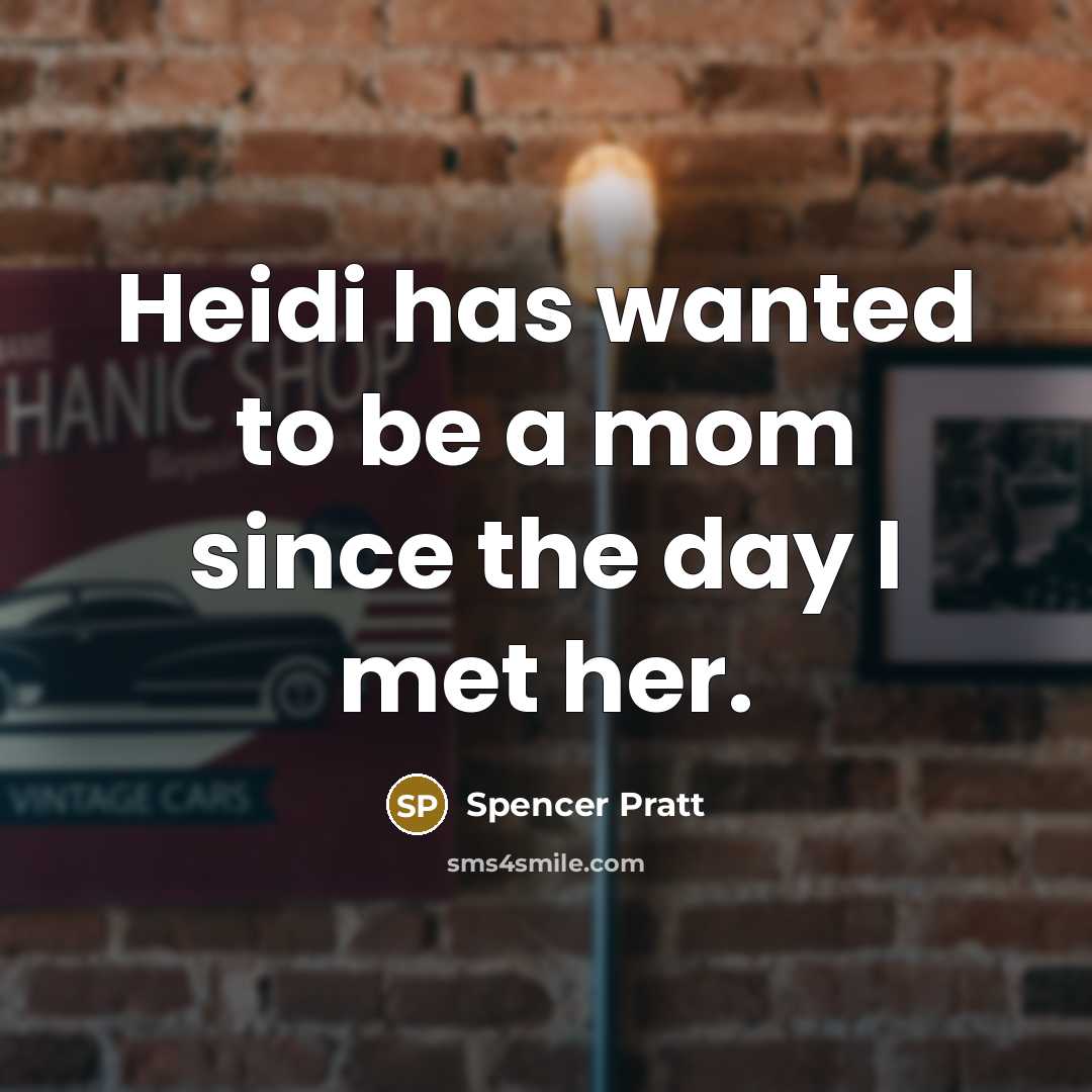 “Heidi has wanted to be a mom since the day…” quote by Spencer Pratt