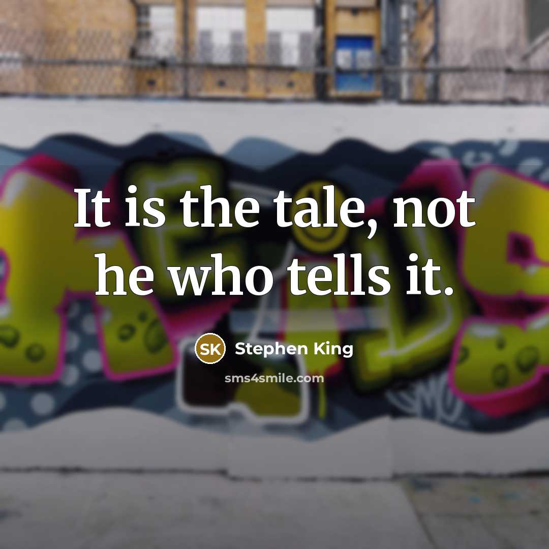“It is the tale, not he who tells it.…” quote by Stephen King