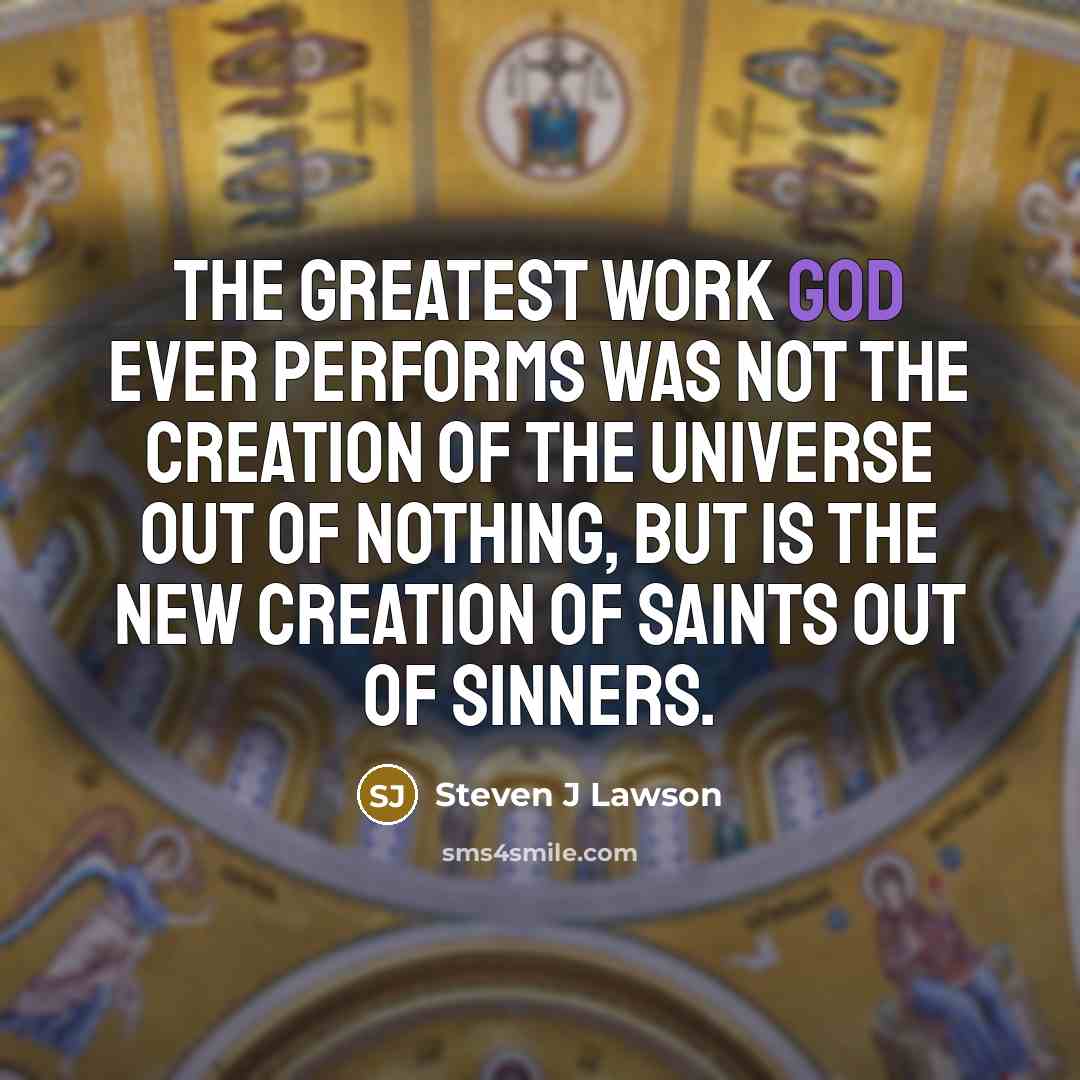“The greatest work God ever performs was not the creation…” quote by Steven J Lawson