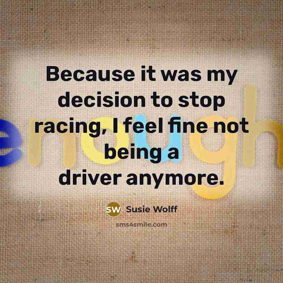“Because it was my decision to stop racing, I feel…” quote by Susie Wolff
