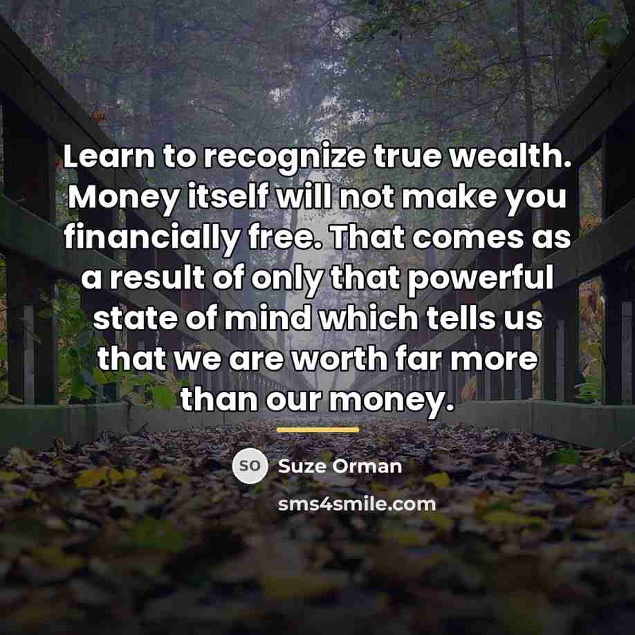 “Learn to recognize true wealth. Money itself will not make…” quote by Suze Orman