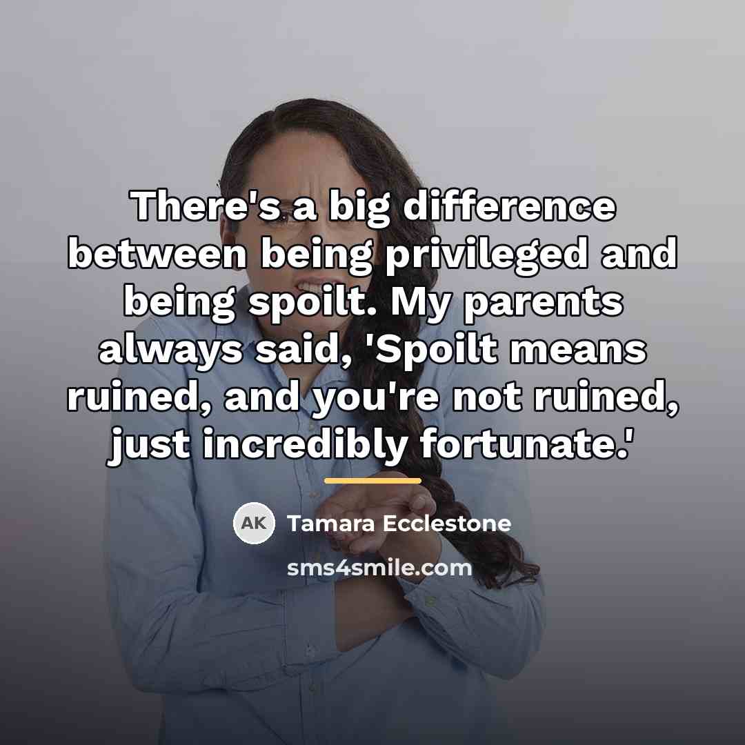 “There's a big difference between being privileged and being spoilt.…” quote by Tamara Ecclestone